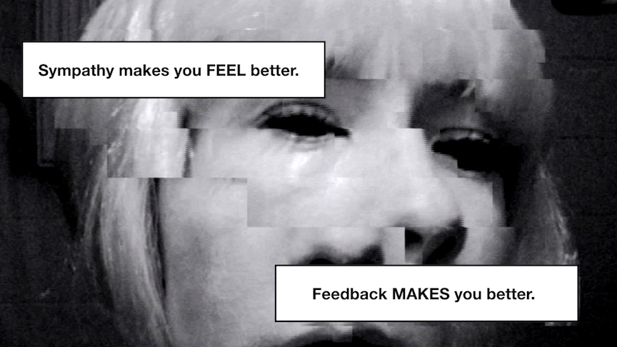 Sympathy makes you feel better. Feedback makes you better.