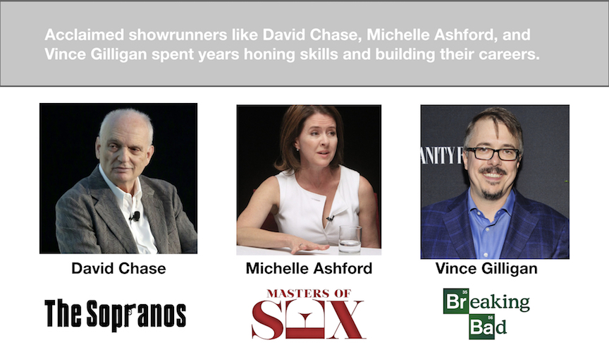 Acclaimed showrunners like David Chase, Michelle Ashford, and Vince Gilligan spent years honing skills and building their careers.