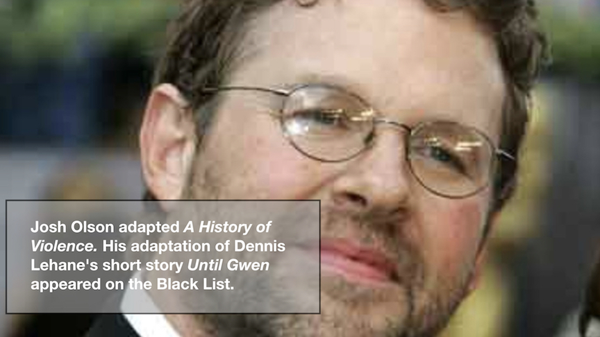 Josh Olson adapted A History of Violence. His adaptation of Dennis Lehane's short story Until Gwen appeared on the Black List.