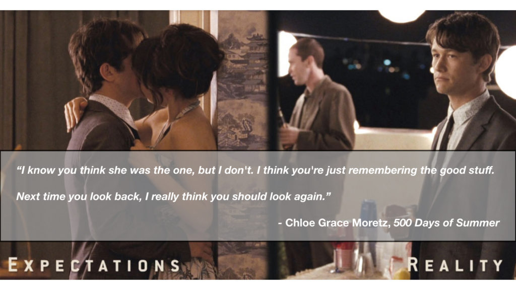 “I know you think she was the one, but I don't. Now, I think you're just remembering the good stuff. Next time you look back, I really think you should look again.” - Chloe Grace Moretz in 500 Days of Summer