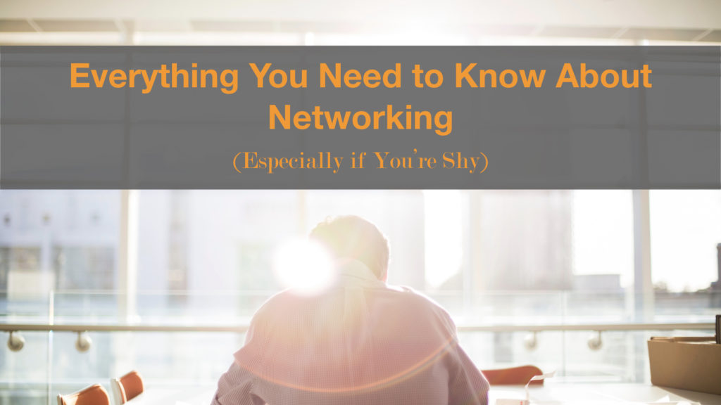 Everything You Need to Know About Networking (Especially if You’re Shy)